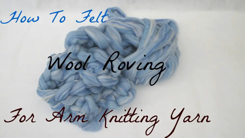 Why and How To Felt Wool Roving For Arm Knitting Yarn - Truly Majestic